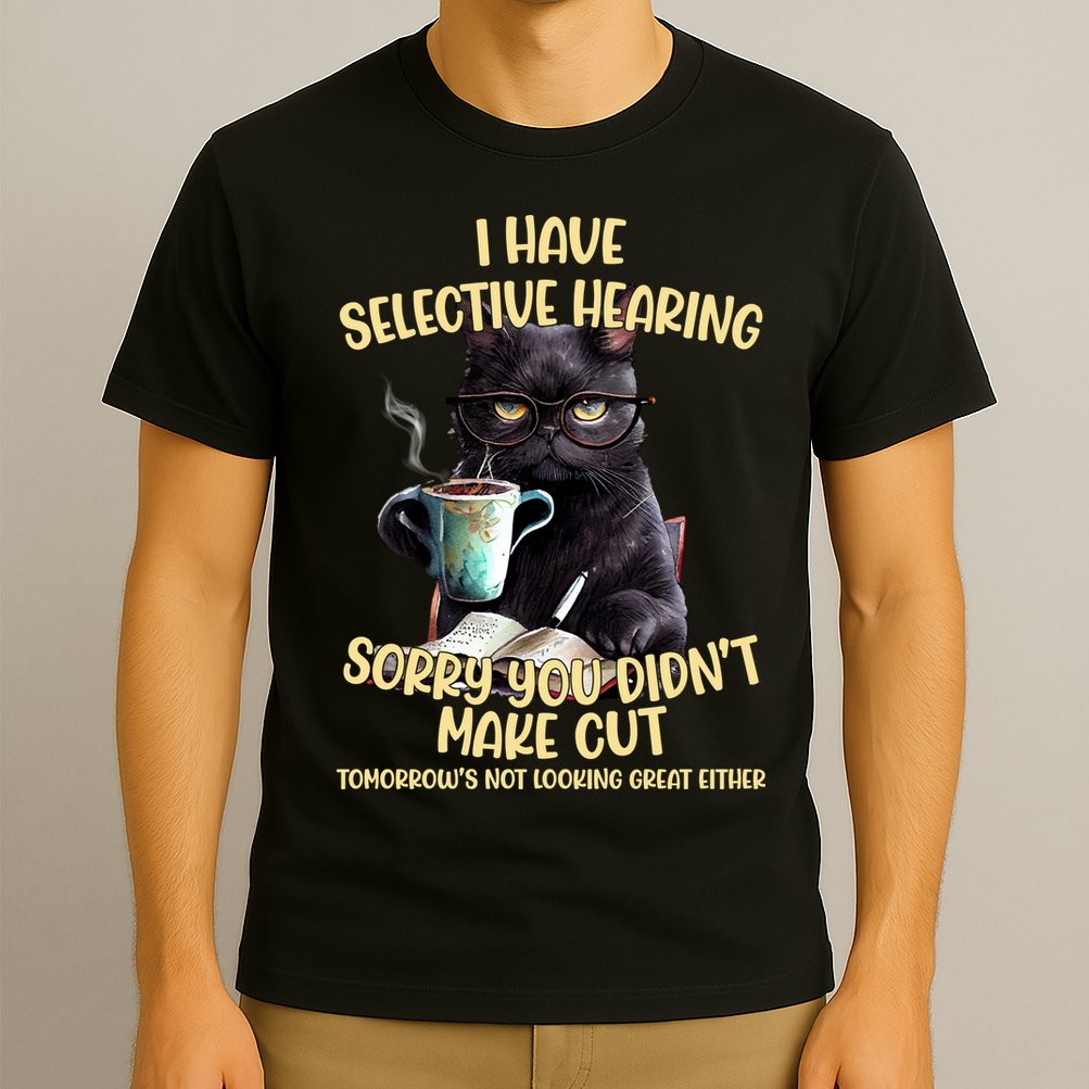 Cat Have Selective Hearing You Didnt Make Cut Funny T-Shirt