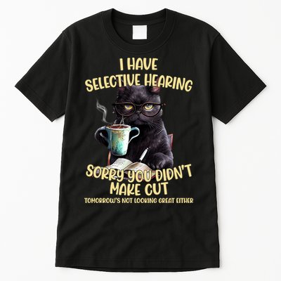 Cat Have Selective Hearing You Didnt Make Cut Funny Tall T-Shirt