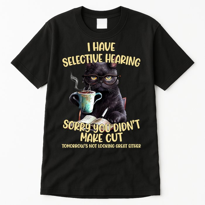 Cat Have Selective Hearing You Didnt Make Cut Funny Tall T-Shirt