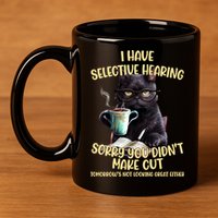 Cat Have Selective Hearing You Didnt Make Cut Funny 11oz C Handle Ceramic Mug