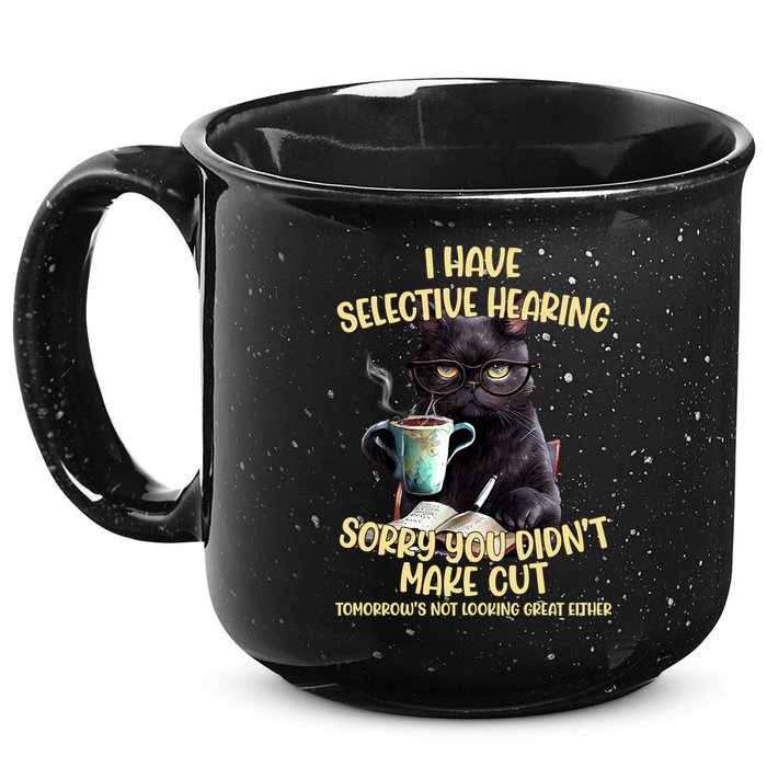 Cat Have Selective Hearing You Didnt Make Cut Funny 15oz Campfire Ceramic Mug
