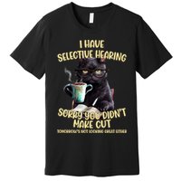 Cat Have Selective Hearing You Didnt Make Cut Funny Premium T-Shirt