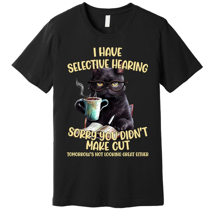 Cat Have Selective Hearing You Didnt Make Cut Funny Premium T-Shirt