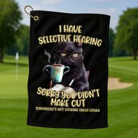 Cat Have Selective Hearing You Didnt Make Cut Funny Golf Towel