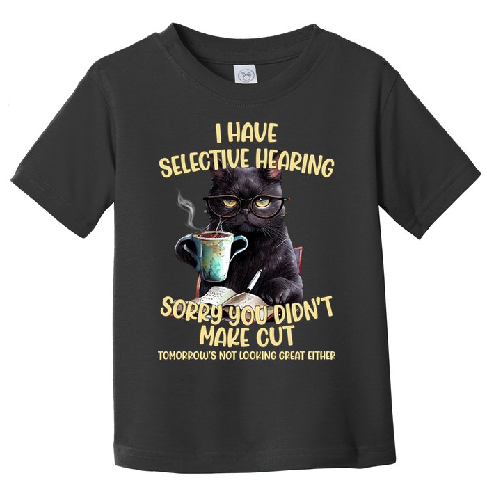 Cat Have Selective Hearing You Didnt Make Cut Funny Toddler T-Shirt