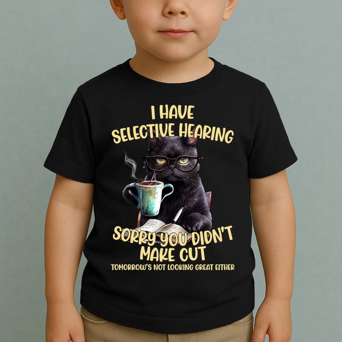 Cat Have Selective Hearing You Didnt Make Cut Funny Toddler T-Shirt