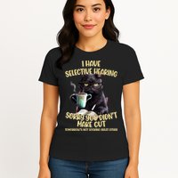 Cat Have Selective Hearing You Didnt Make Cut Funny Womens T-Shirt