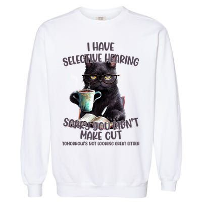Cat Have Selective Hearing You Didnt Make Cut Funny Garment-Dyed Sweatshirt