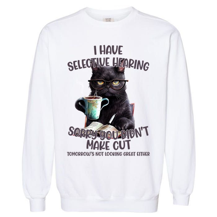 Cat Have Selective Hearing You Didnt Make Cut Funny Garment-Dyed Sweatshirt
