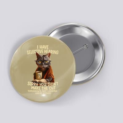 Cat Have Selective Hearing You Didnt Make Cut Funny Button