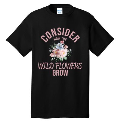 Consider How The Flowers Tall T-Shirt