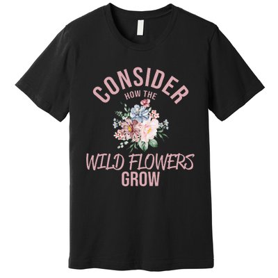 Consider How The Flowers Premium T-Shirt