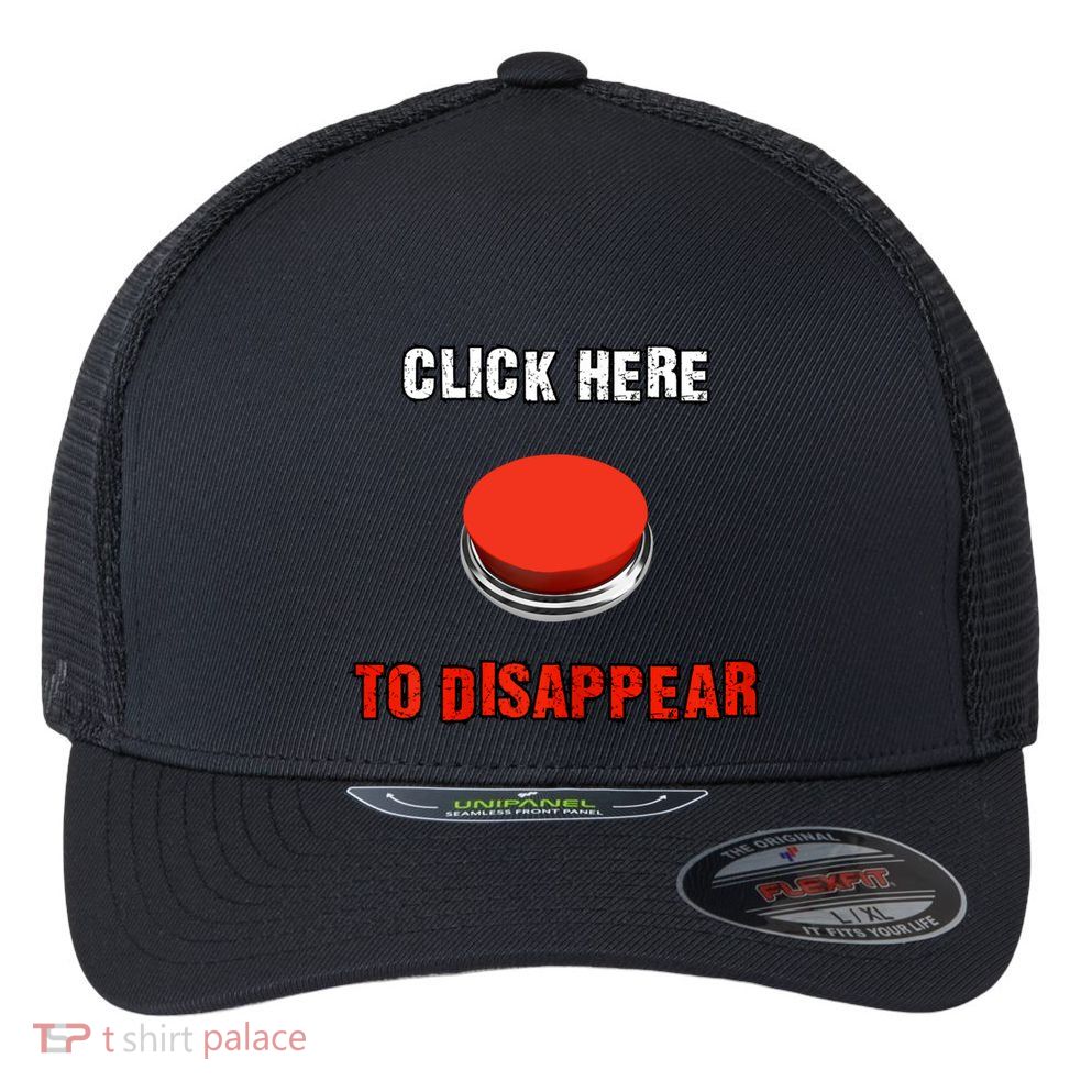 Click Here To Disappear Funny Saying Sarcastic Flexfit Unipanel Trucker Cap