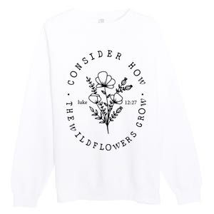 Consider How The Wildflowers Grow Premium Crewneck Sweatshirt