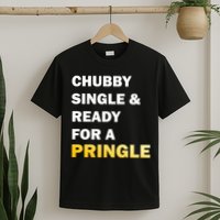 Chubby Single & Ready For A Pringle T-Shirt