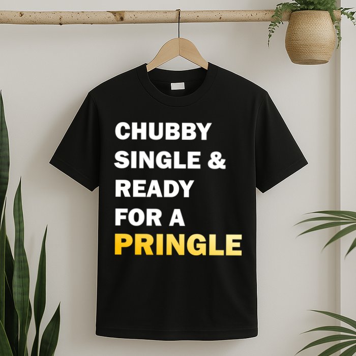 Chubby Single & Ready For A Pringle T-Shirt