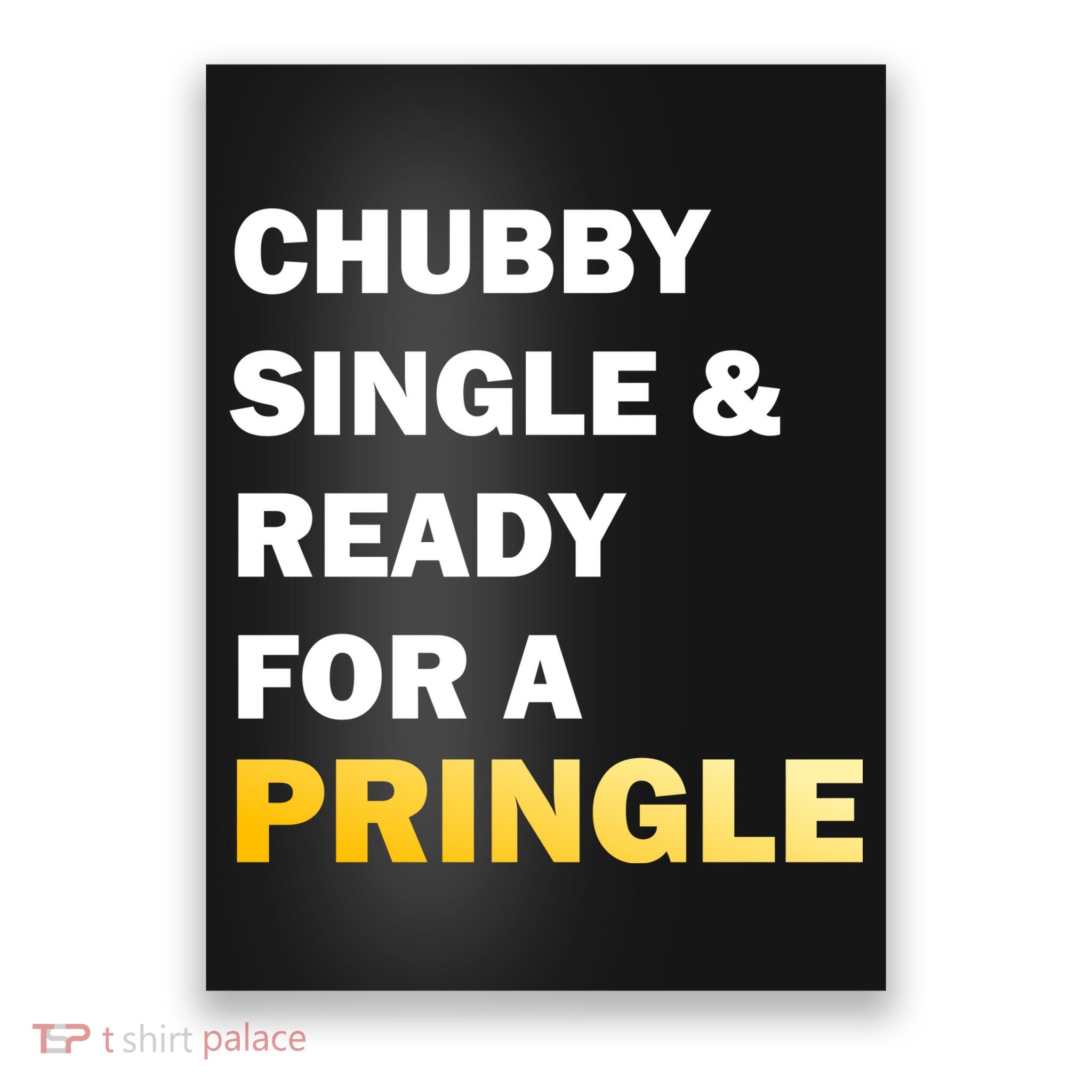 Chubby Single & Ready For A Pringle Poster