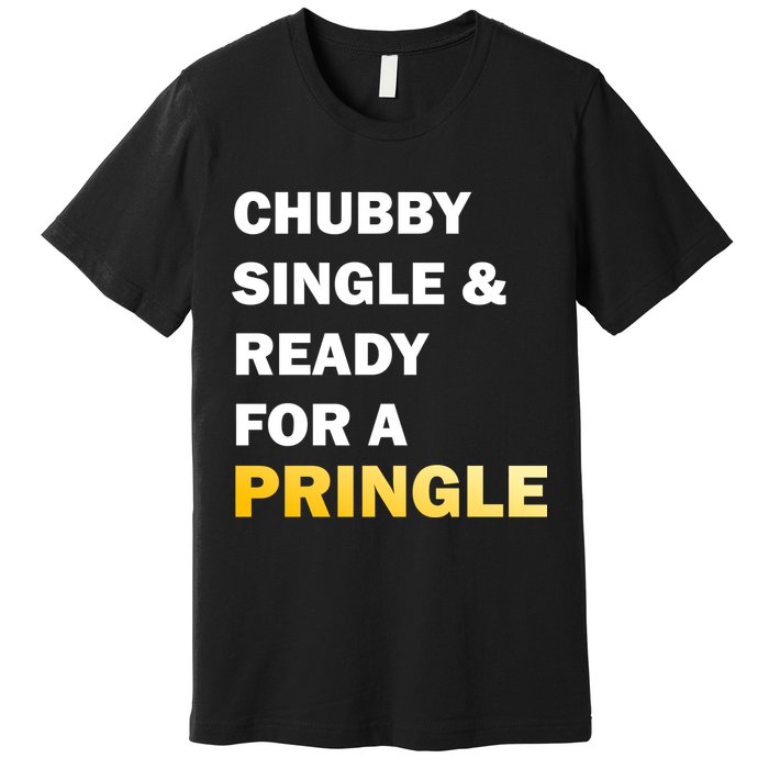 Chubby Single & Ready For A Pringle Premium T-Shirt