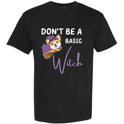 Corgi Halloween Witch Witches Dont Be A Basic Witch Gift Garment-Dyed Heavyweight T-Shirt