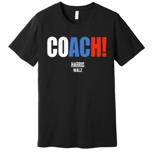 Coach Harris Waltz 2024 Kamala Harris Coach Walz 2024 Premium T-Shirt