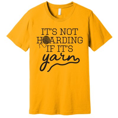 Crochet Hoarding Yarn Crochet Lover Knitting Gift Knitter Premium T-Shirt