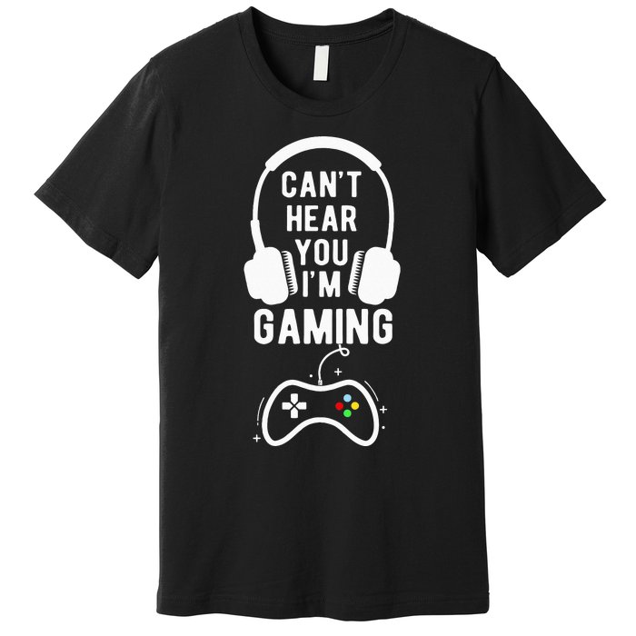 Can't Hear You I'm Gaming Funny Gamer Premium T-Shirt