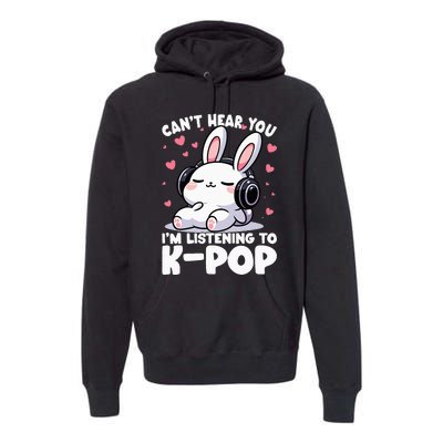 CanT Hear You IM Listening To Kpop Bunny Korean Music Premium Hoodie