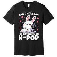 CanT Hear You IM Listening To Kpop Bunny Korean Music Premium T-Shirt