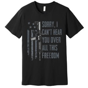 Can't Hear You Over All This Freedom Gun Rights Premium T-Shirt