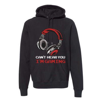 Can't Hear You I'm Gaming - Gamer Gift Video Games Online Premium Hoodie