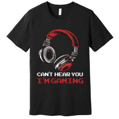 Can't Hear You I'm Gaming - Gamer Gift Video Games Online Premium T-Shirt