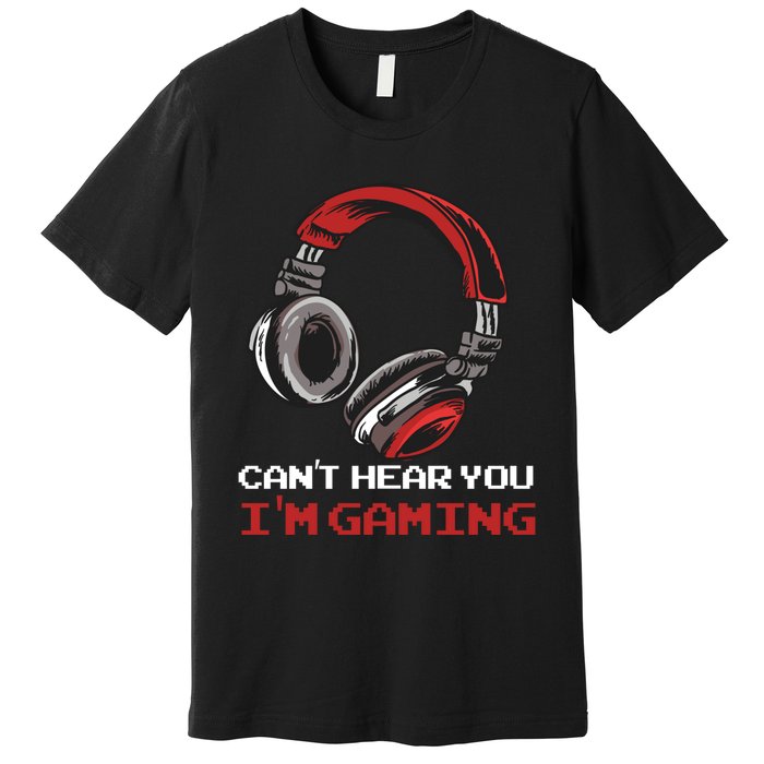 Can't Hear You I'm Gaming - Gamer Gift Video Games Online Premium T-Shirt