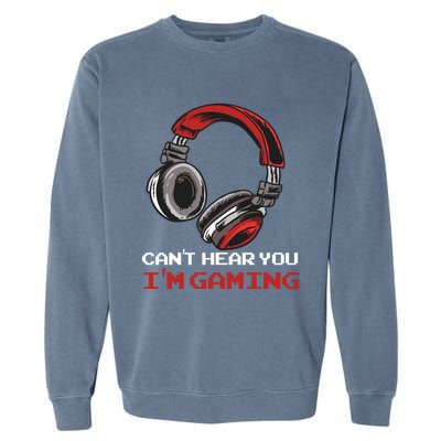 Can't Hear You I'm Gaming - Gamer Gift Video Games Online Garment-Dyed Sweatshirt