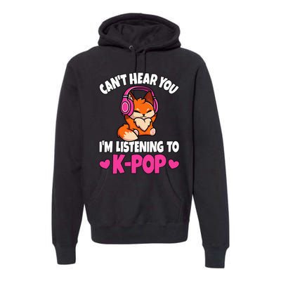 CanT Hear You IM Listening To Kpop Anime Lover Kpop Music Premium Hoodie