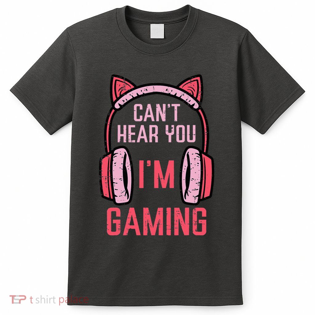 Cant Hear You Im Gaming Video Gamer T-Shirt