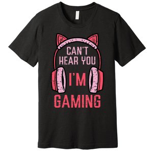 Cant Hear You Im Gaming Video Gamer Premium T-Shirt