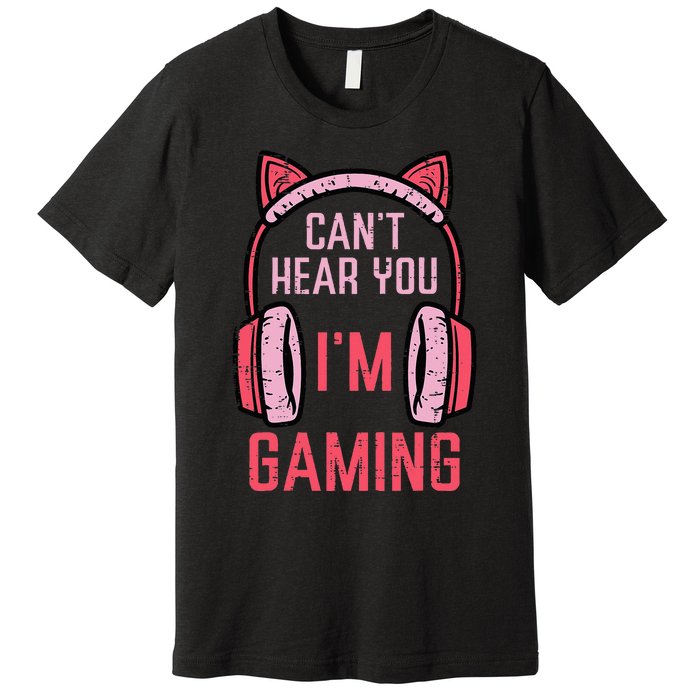 Cant Hear You Im Gaming Video Gamer Premium T-Shirt