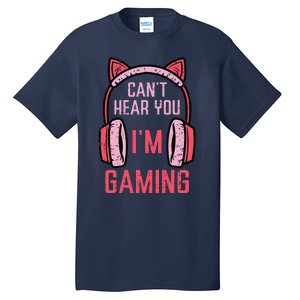 Cant Hear You Im Gaming Video Gamer Tall T-Shirt