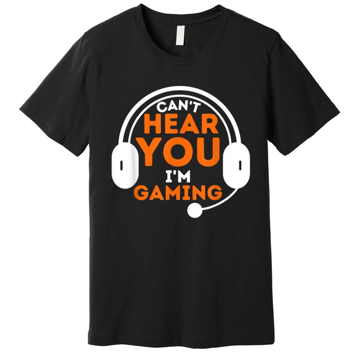 Cant Hear You Im Gaming Funny Video Game Gamer Humor Premium T-Shirt