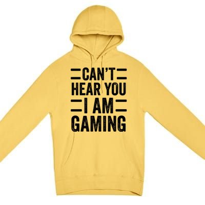 CanT Hear You I Am Gaming Funny Sarcastic Video Games Gamer Gift Premium Pullover Hoodie