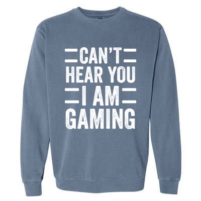 CanT Hear You I Am Gaming Funny Sarcastic Video Games Gamer Gift Garment-Dyed Sweatshirt