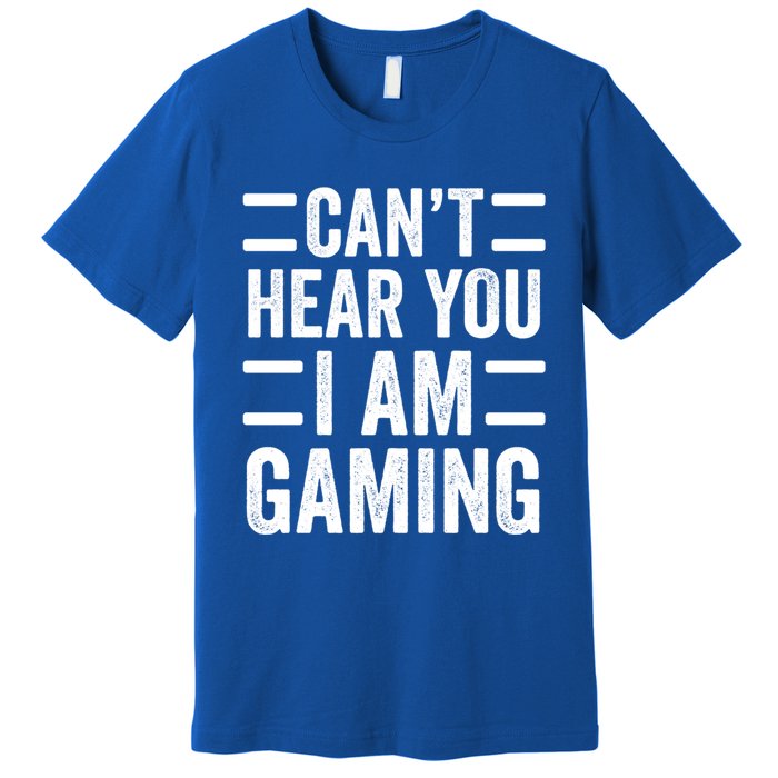 CanT Hear You I Am Gaming Funny Sarcastic Video Games Gamer Gift Premium T-Shirt