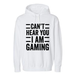 CanT Hear You I Am Gaming Funny Sarcastic Video Games Gamer Gift Garment-Dyed Fleece Hoodie