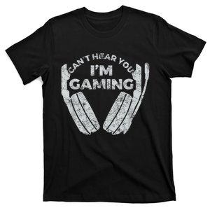 Cant Hear You Im Gaming Funny Video Games Gamer Gift T-Shirt