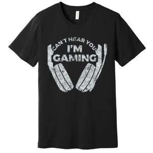 Cant Hear You Im Gaming Funny Video Games Gamer Gift Premium T-Shirt