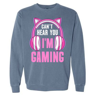 Cant Hear You Gaming Gamer Gift Garment-Dyed Sweatshirt