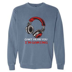 Can't Hear You I'm Gaming Gamer Assertion Gift Garment-Dyed Sweatshirt