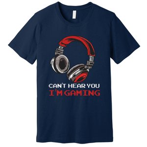 Can't Hear You I'm Gaming Gamer Assertion Gift Premium T-Shirt