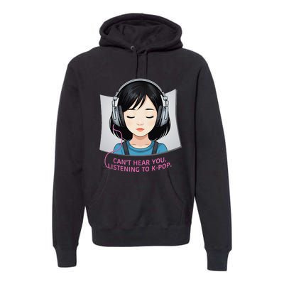 CanT Hear You Listening To Kpop Cute Kpop Headphones Premium Hoodie