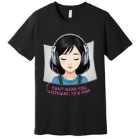 CanT Hear You Listening To Kpop Cute Kpop Headphones Premium T-Shirt